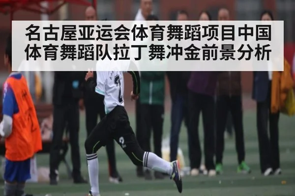 名古屋亚运会体育舞蹈项目中国体育舞蹈队拉丁舞冲金前景分析